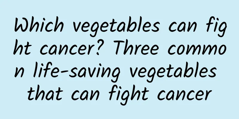 Which vegetables can fight cancer? Three common life-saving vegetables that can fight cancer