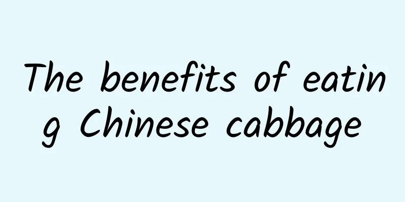 The benefits of eating Chinese cabbage