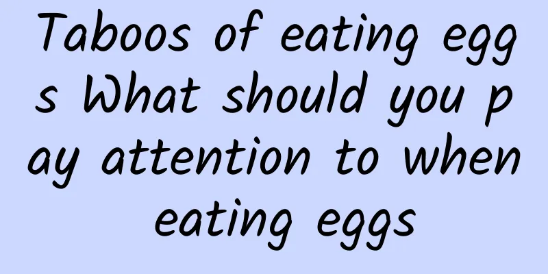 Taboos of eating eggs What should you pay attention to when eating eggs