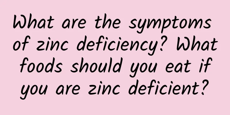 What are the symptoms of zinc deficiency? What foods should you eat if you are zinc deficient?