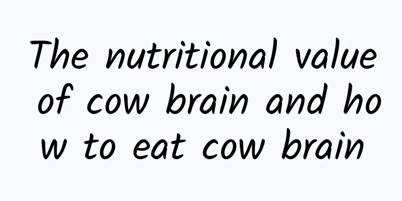 The nutritional value of cow brain and how to eat cow brain