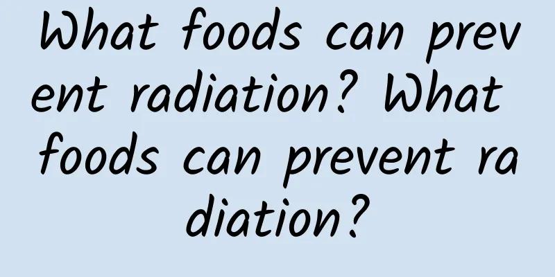 What foods can prevent radiation? What foods can prevent radiation?