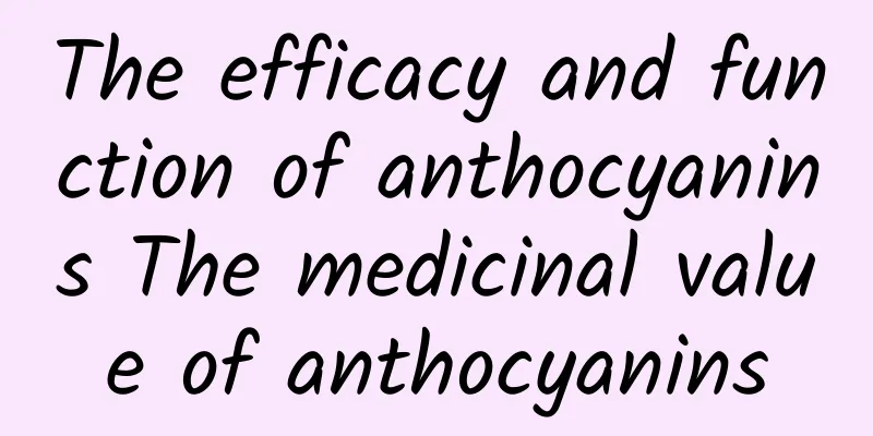 The efficacy and function of anthocyanins The medicinal value of anthocyanins