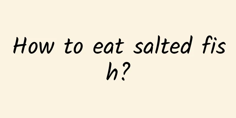 How to eat salted fish?