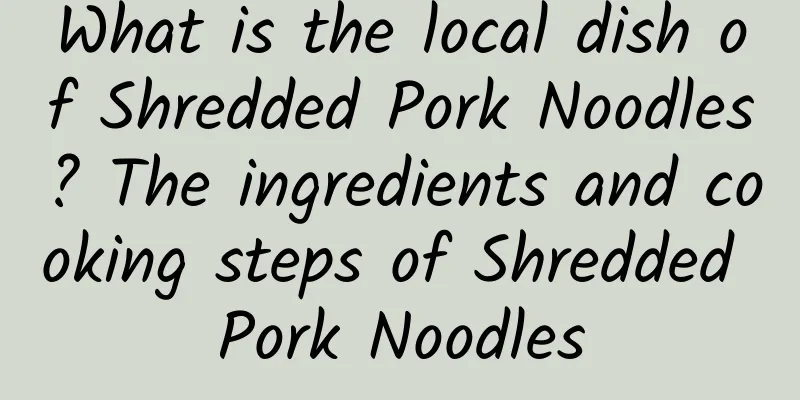 What is the local dish of Shredded Pork Noodles? The ingredients and cooking steps of Shredded Pork Noodles