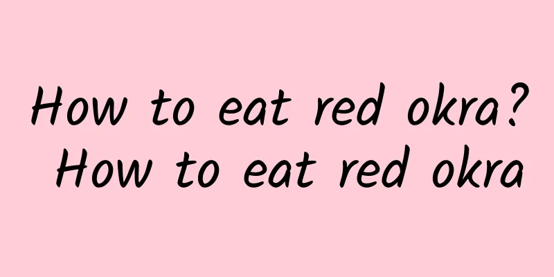 How to eat red okra? How to eat red okra