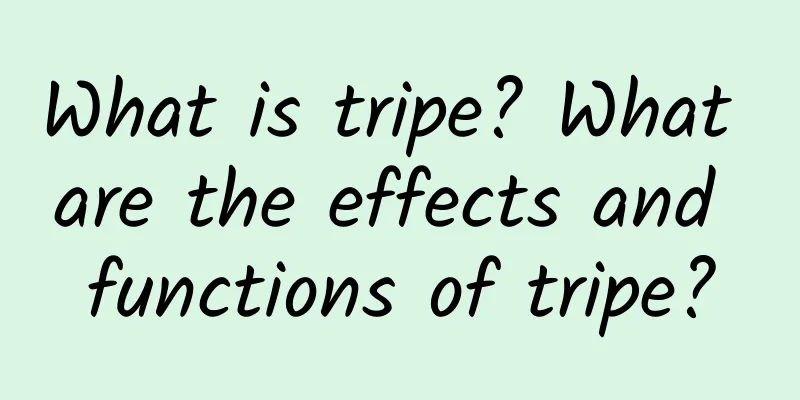 What is tripe? What are the effects and functions of tripe?