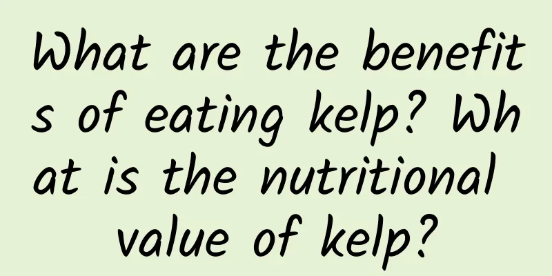 What are the benefits of eating kelp? What is the nutritional value of kelp?