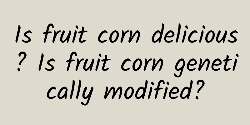 Is fruit corn delicious? Is fruit corn genetically modified?