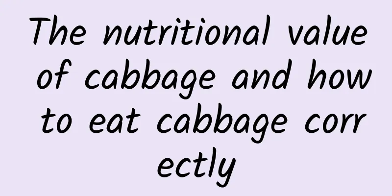 The nutritional value of cabbage and how to eat cabbage correctly