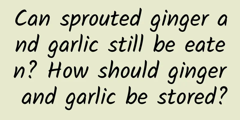 Can sprouted ginger and garlic still be eaten? How should ginger and garlic be stored?