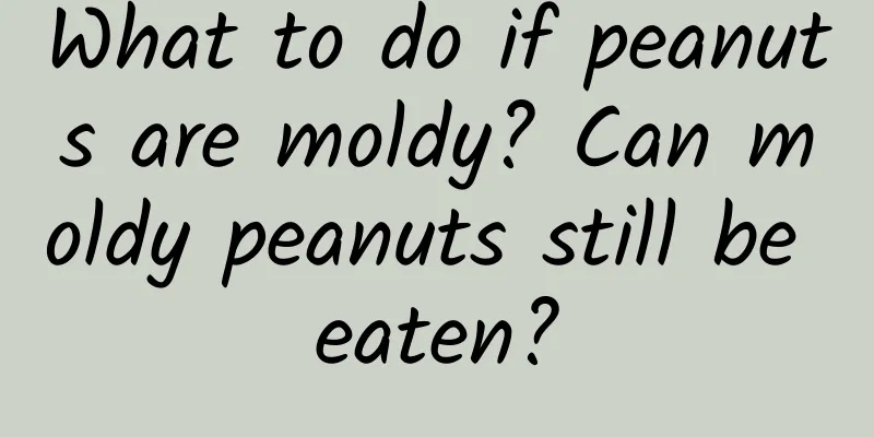 What to do if peanuts are moldy? Can moldy peanuts still be eaten?