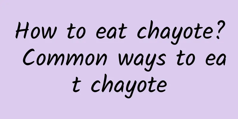 How to eat chayote? Common ways to eat chayote