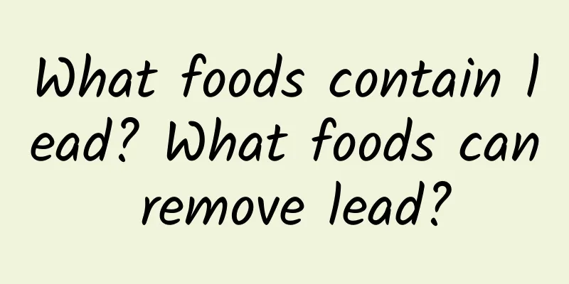 What foods contain lead? What foods can remove lead?