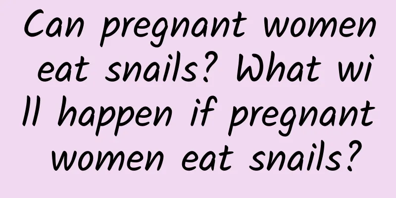 Can pregnant women eat snails? What will happen if pregnant women eat snails?