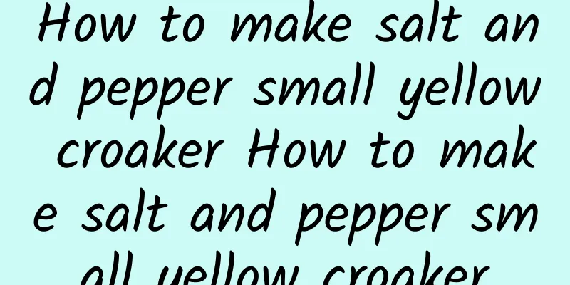 How to make salt and pepper small yellow croaker How to make salt and pepper small yellow croaker