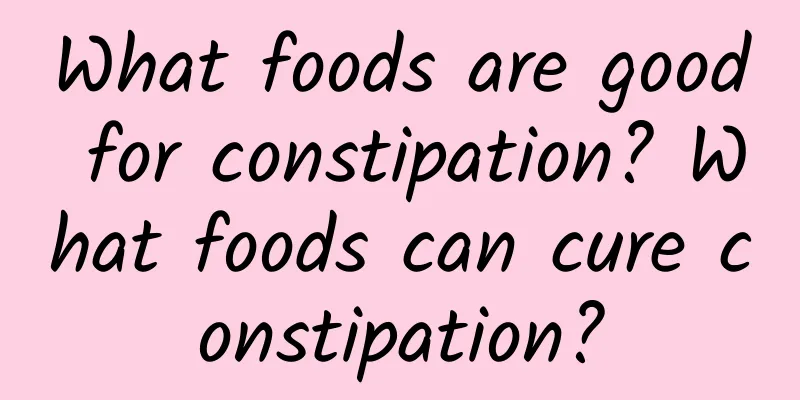 What foods are good for constipation? What foods can cure constipation?