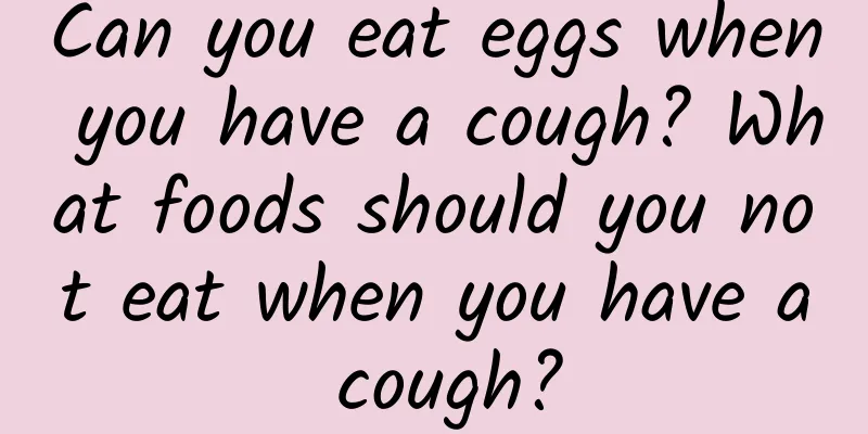 Can you eat eggs when you have a cough? What foods should you not eat when you have a cough?