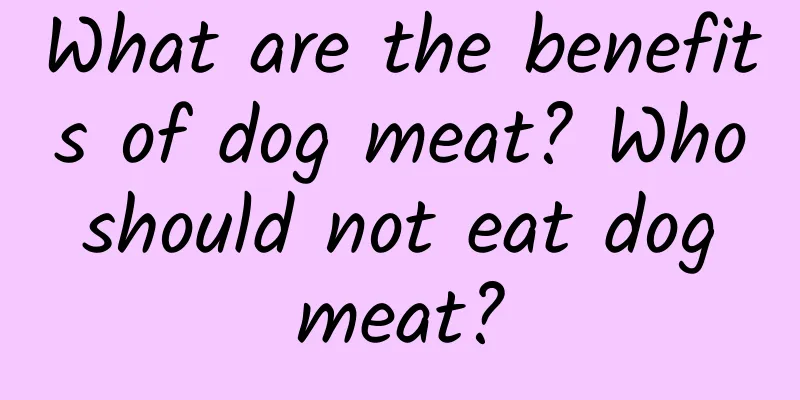 What are the benefits of dog meat? Who should not eat dog meat?