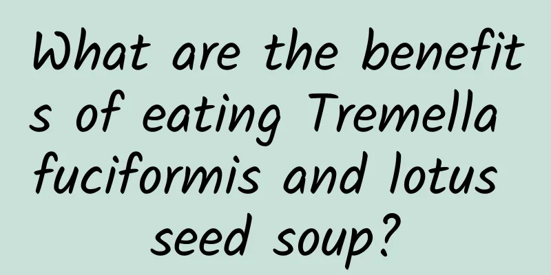 What are the benefits of eating Tremella fuciformis and lotus seed soup?