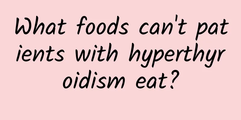 What foods can't patients with hyperthyroidism eat?