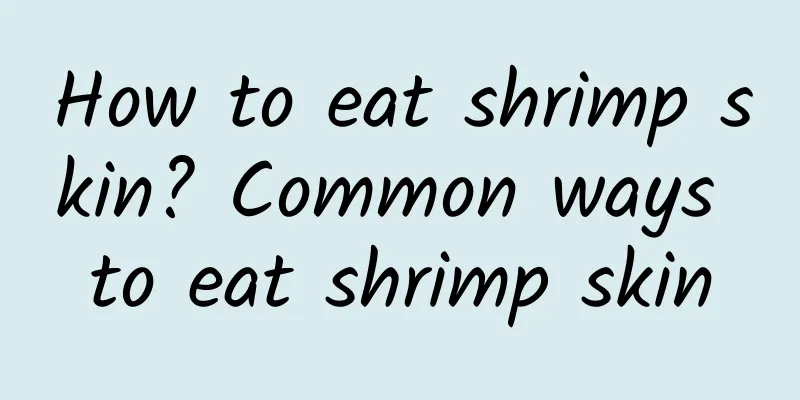 How to eat shrimp skin? Common ways to eat shrimp skin