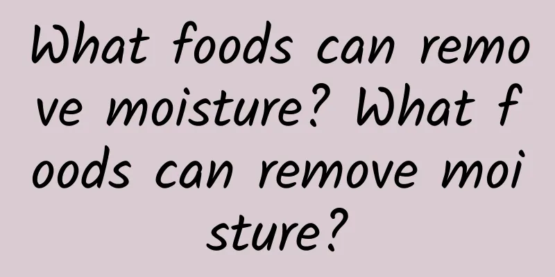 What foods can remove moisture? What foods can remove moisture?