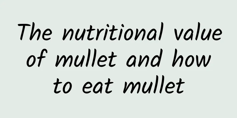 The nutritional value of mullet and how to eat mullet