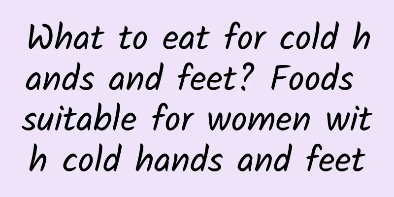 What to eat for cold hands and feet? Foods suitable for women with cold hands and feet