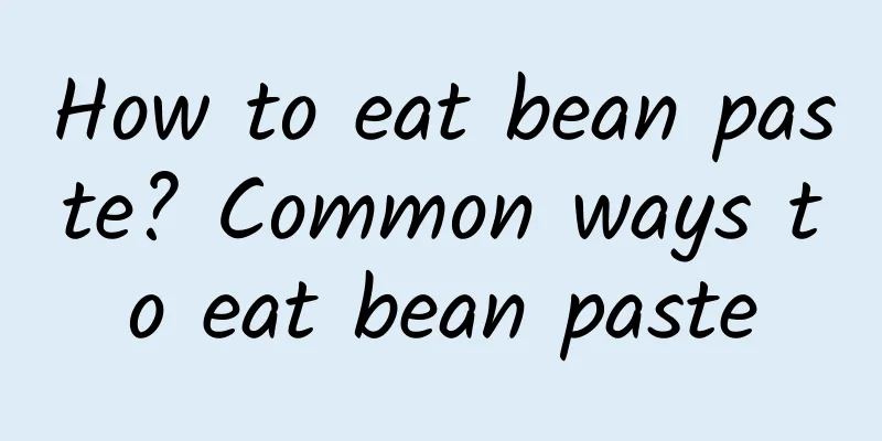 How to eat bean paste? Common ways to eat bean paste