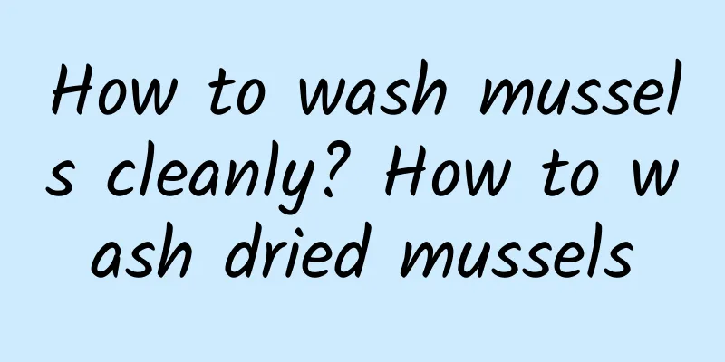 How to wash mussels cleanly? How to wash dried mussels