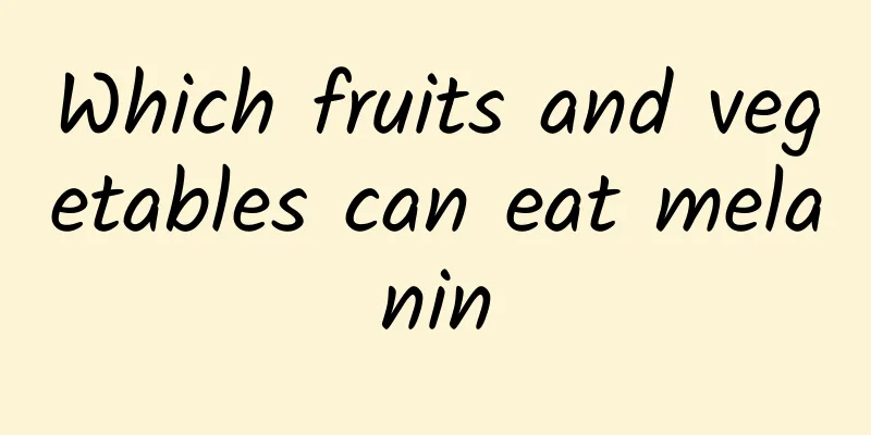 Which fruits and vegetables can eat melanin