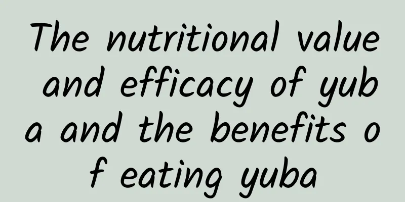 The nutritional value and efficacy of yuba and the benefits of eating yuba