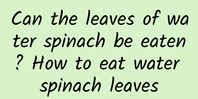 Can the leaves of water spinach be eaten? How to eat water spinach leaves