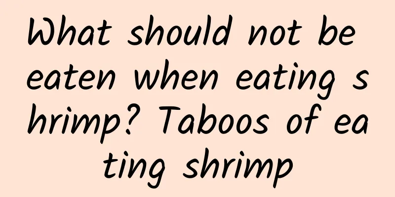 What should not be eaten when eating shrimp? Taboos of eating shrimp