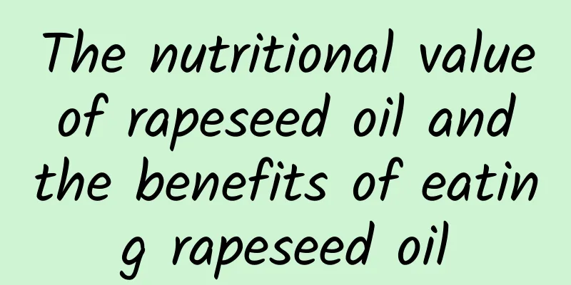 The nutritional value of rapeseed oil and the benefits of eating rapeseed oil