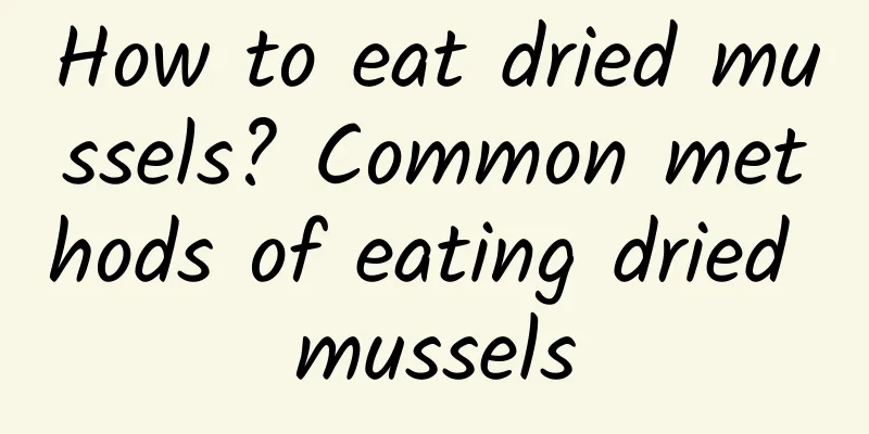 How to eat dried mussels? Common methods of eating dried mussels