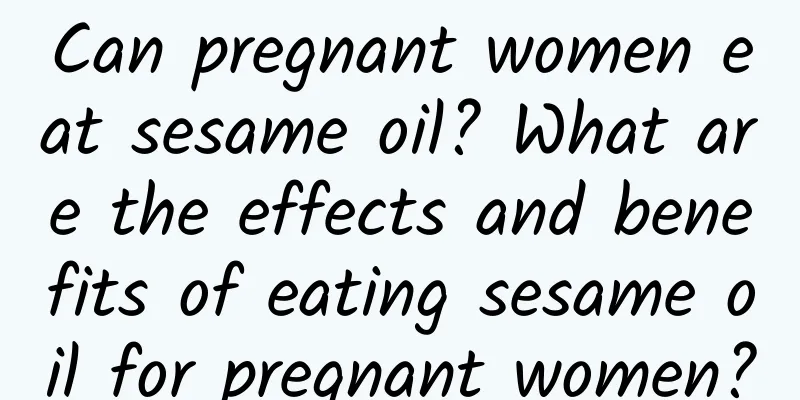 Can pregnant women eat sesame oil? What are the effects and benefits of eating sesame oil for pregnant women?