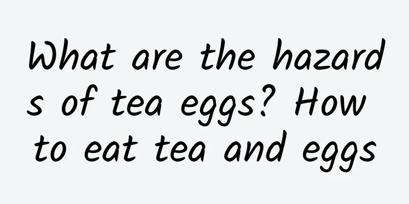 What are the hazards of tea eggs? How to eat tea and eggs