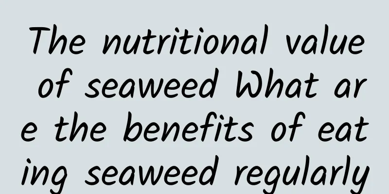 The nutritional value of seaweed What are the benefits of eating seaweed regularly