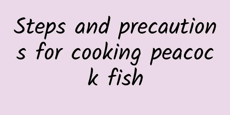 Steps and precautions for cooking peacock fish