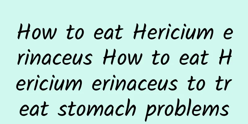 How to eat Hericium erinaceus How to eat Hericium erinaceus to treat stomach problems