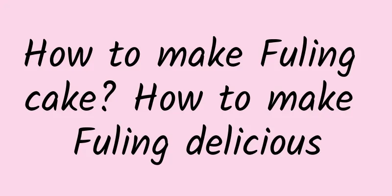 How to make Fuling cake? How to make Fuling delicious