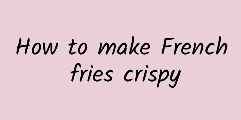 How to make French fries crispy