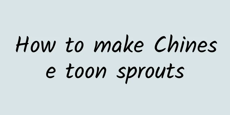 How to make Chinese toon sprouts