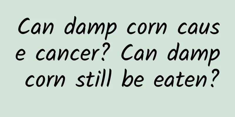 Can damp corn cause cancer? Can damp corn still be eaten?