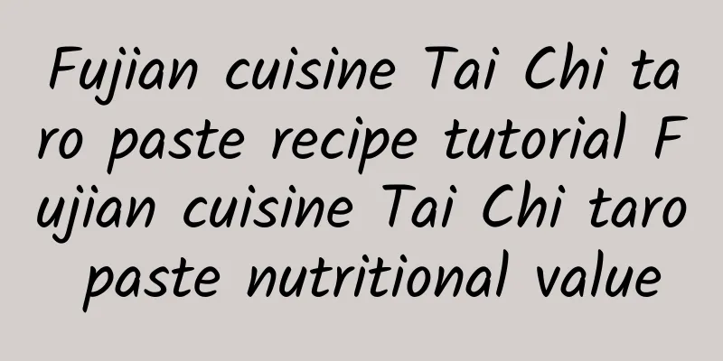 Fujian cuisine Tai Chi taro paste recipe tutorial Fujian cuisine Tai Chi taro paste nutritional value