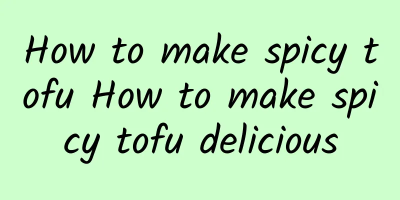 How to make spicy tofu How to make spicy tofu delicious