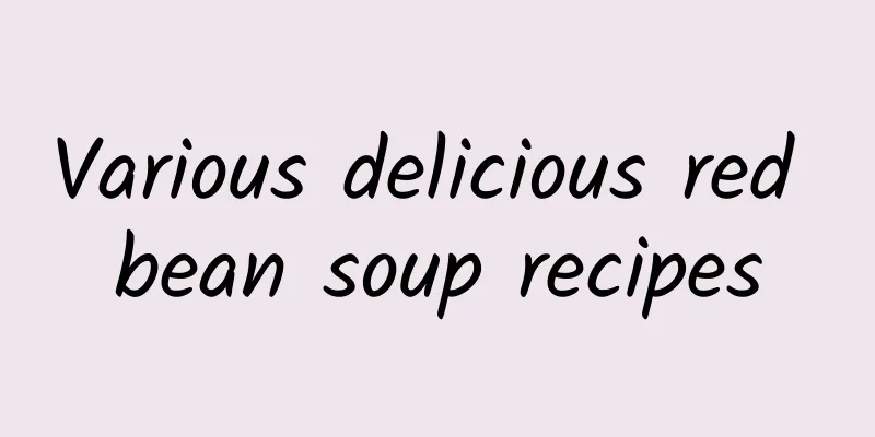 Various delicious red bean soup recipes