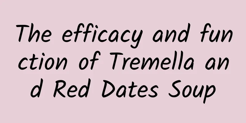 The efficacy and function of Tremella and Red Dates Soup